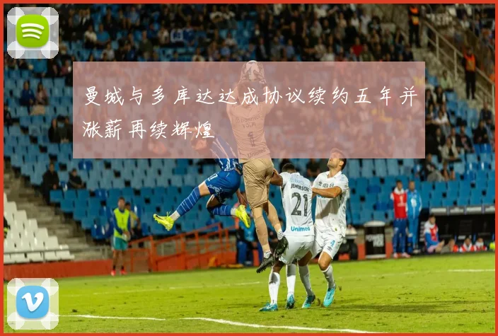 曼城与多库达达成协议续约五年并涨薪再续辉煌