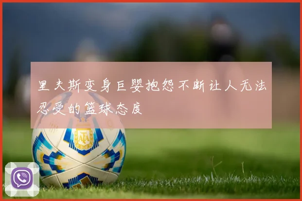 里夫斯变身巨婴抱怨不断让人无法忍受的篮球态度